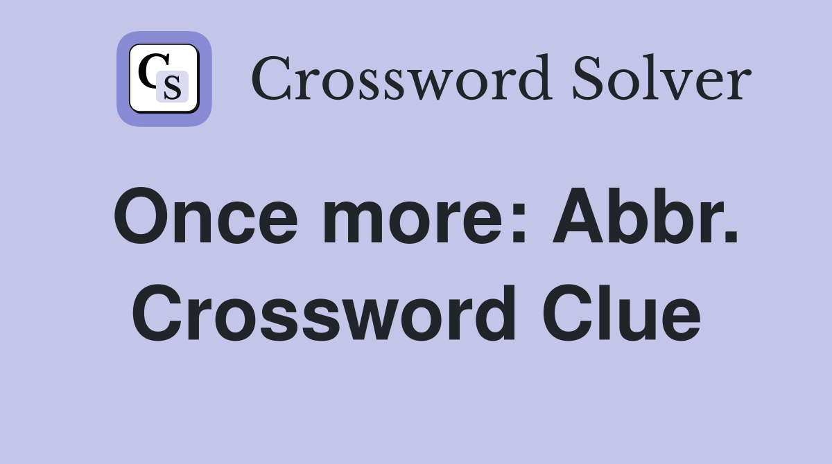 Once more: Abbr. Crossword Clue