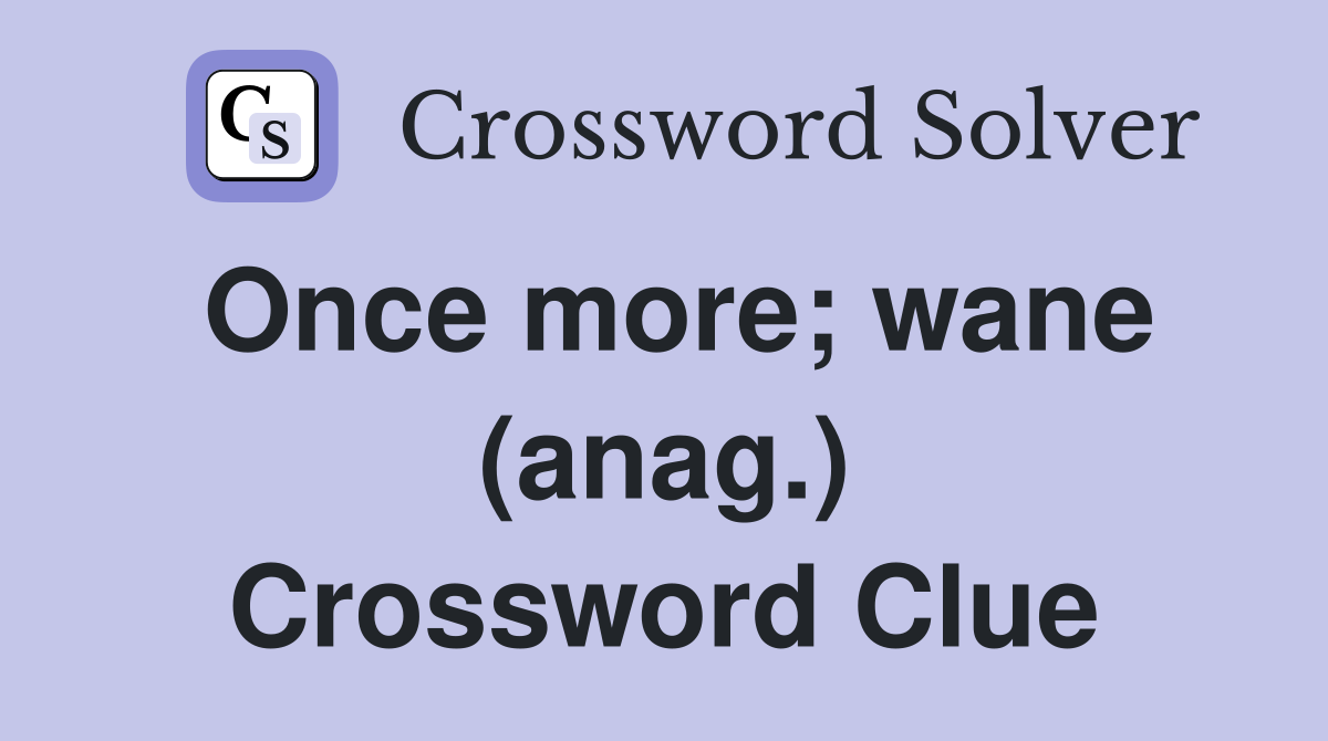 Once more; wane (anag.) Crossword Clue
