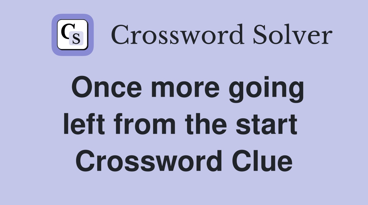 Once more going left from the start  Crossword Clue