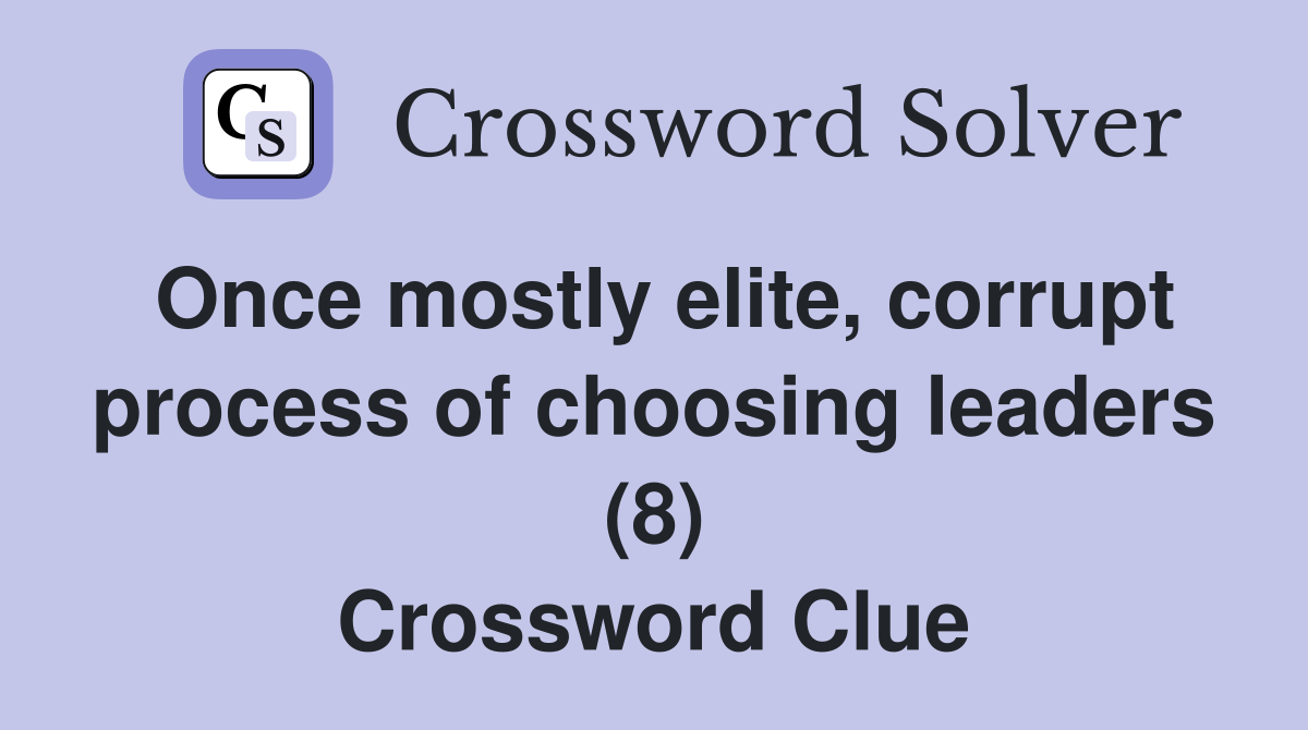 Once mostly elite, corrupt process of choosing leaders (8) Crossword Clue