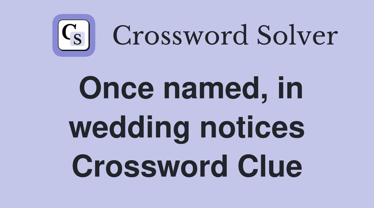 Once named, in wedding notices Crossword Clue