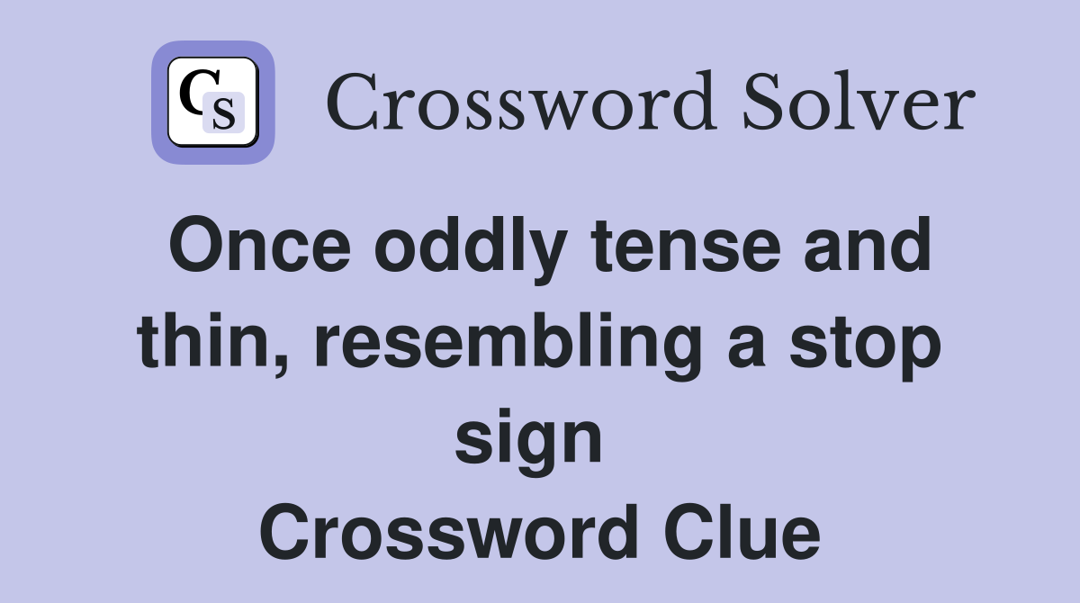 Once oddly tense and thin, resembling a stop sign  Crossword Clue