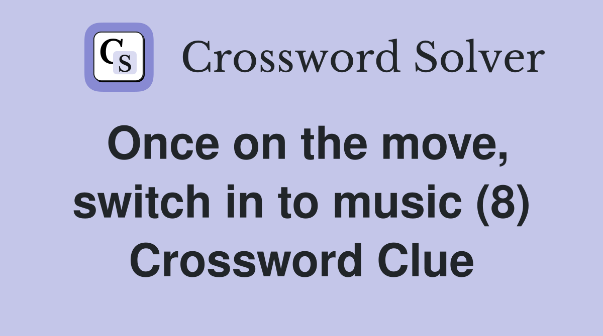 Once on the move, switch in to music (8) Crossword Clue