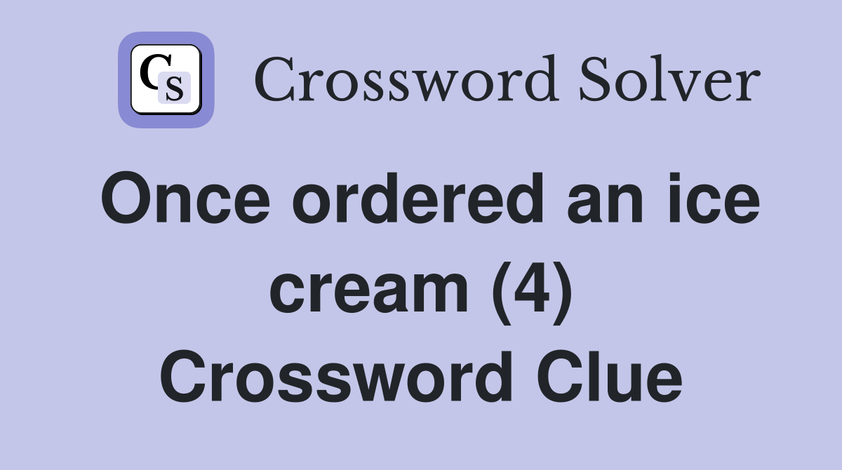 Once ordered an ice cream (4) Crossword Clue