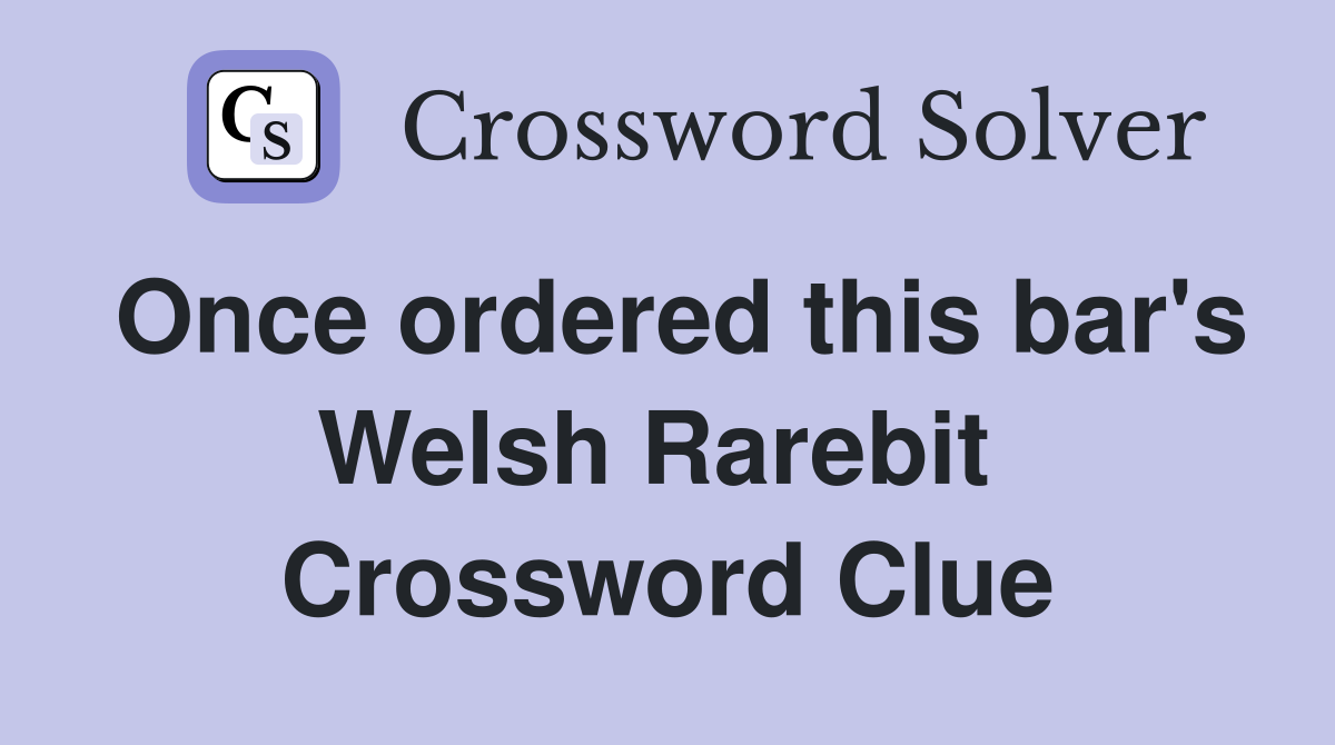 Once ordered this bar's Welsh Rarebit  Crossword Clue