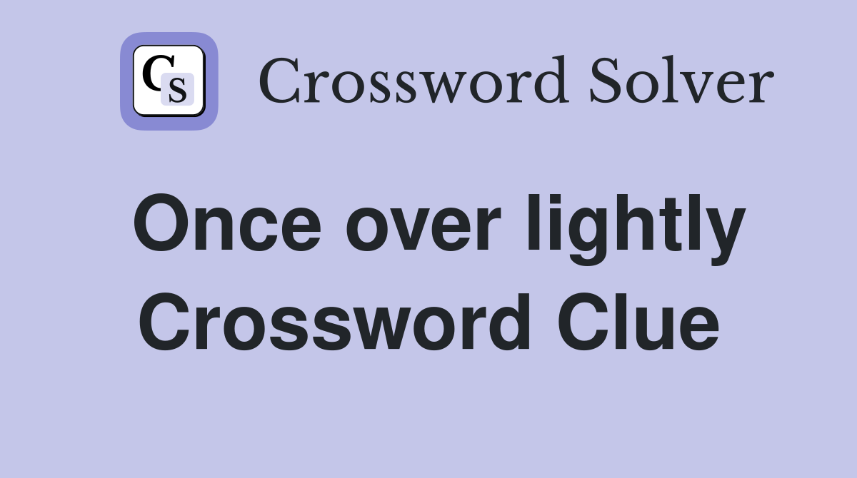 Once over lightly Crossword Clue