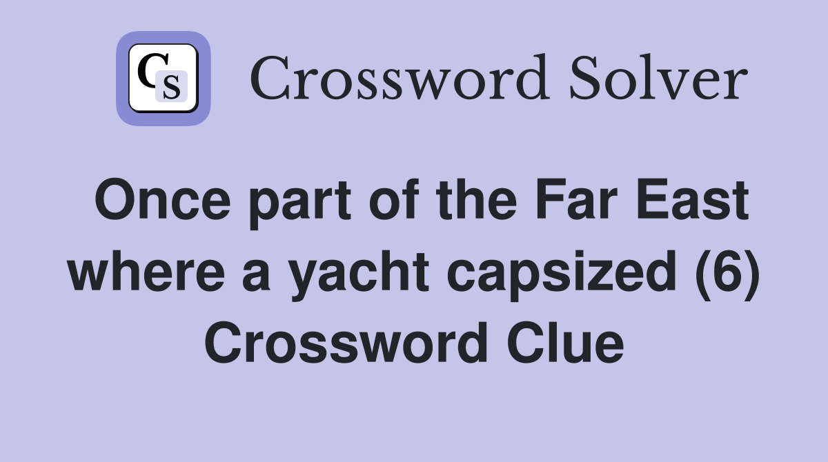 Once part of the Far East where a yacht capsized (6) Crossword Clue