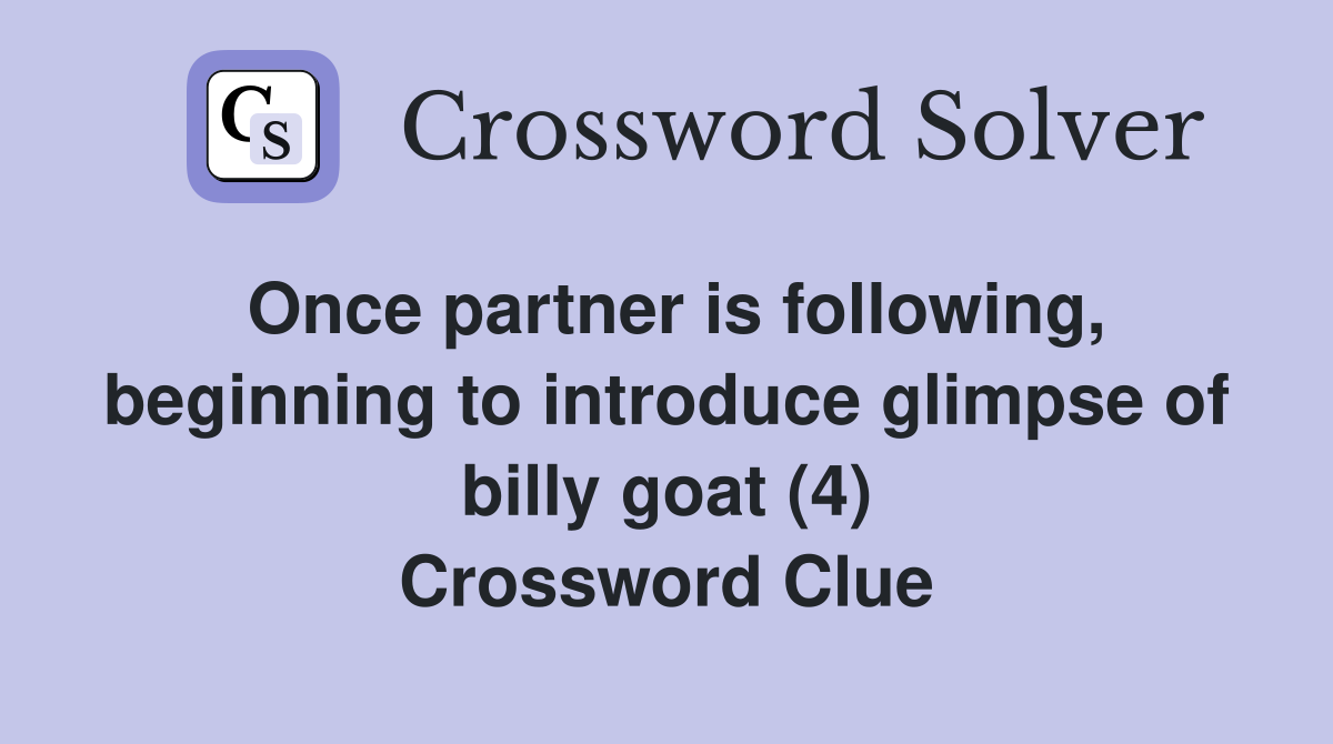 Once partner is following, beginning to introduce glimpse of billy goat (4) Crossword Clue