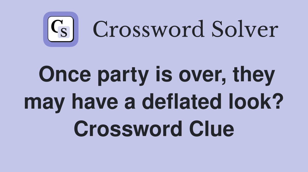 Once party is over, they may have a deflated look? Crossword Clue