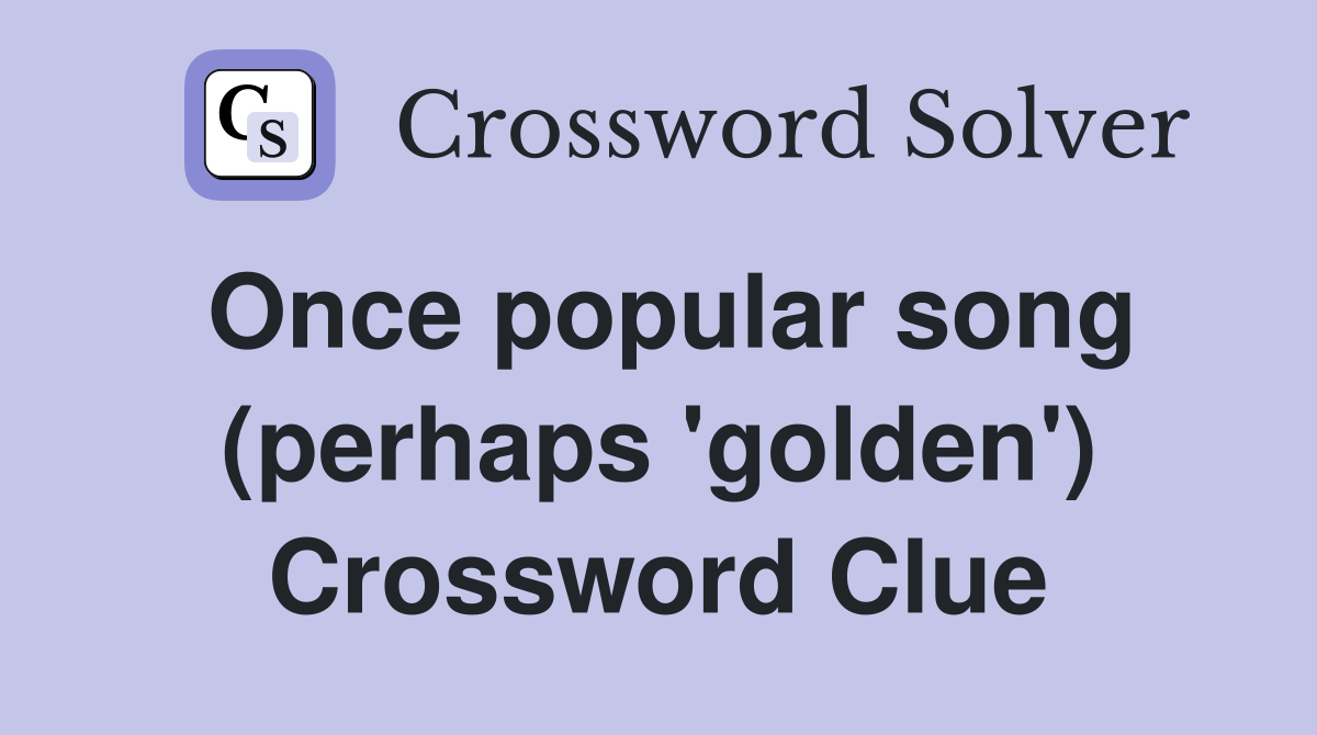Once popular song (perhaps 'golden') Crossword Clue
