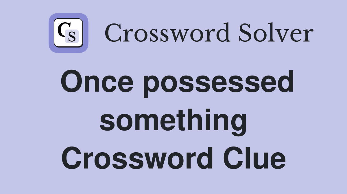 Once possessed something Crossword Clue