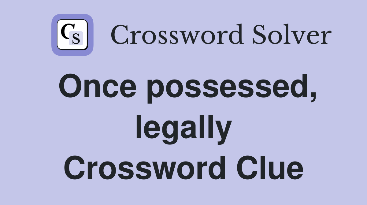 Once possessed, legally Crossword Clue