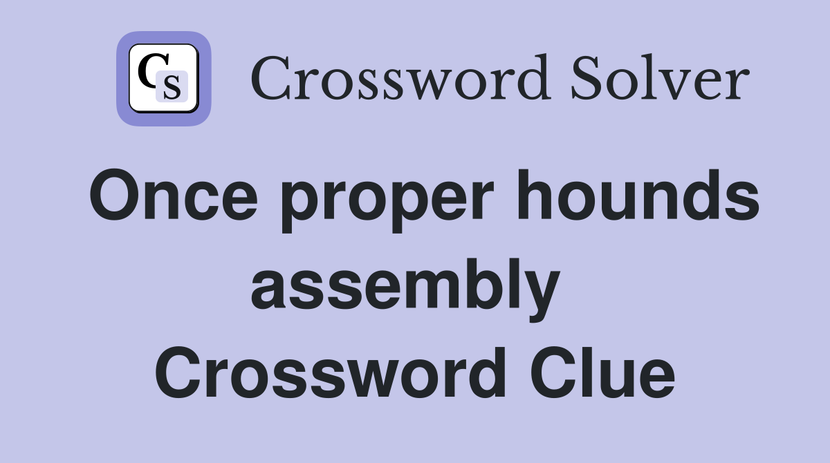 Once proper hounds assembly  Crossword Clue