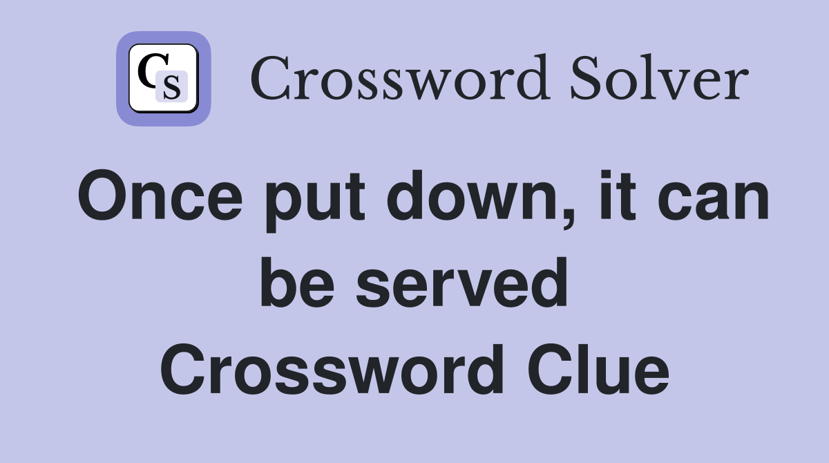 Once put down, it can be served Crossword Clue