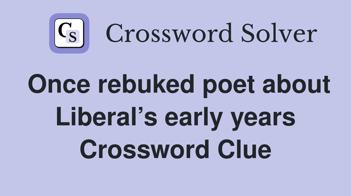 Once rebuked poet about Liberal’s early years Crossword Clue
