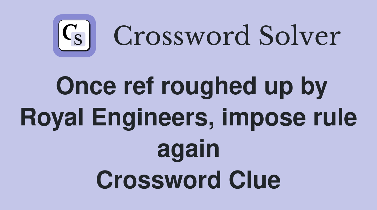 Once ref roughed up by Royal Engineers, impose rule again Crossword Clue