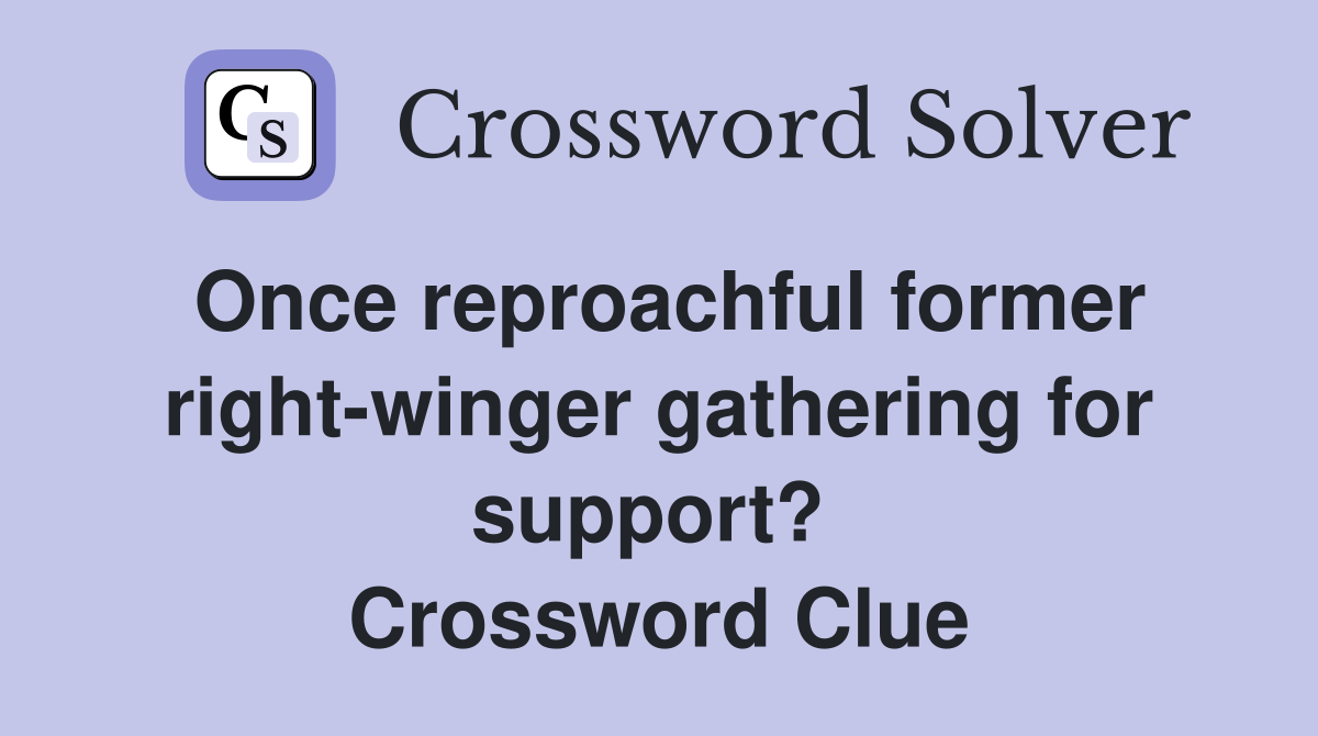 Once reproachful former right-winger gathering for support?  Crossword Clue