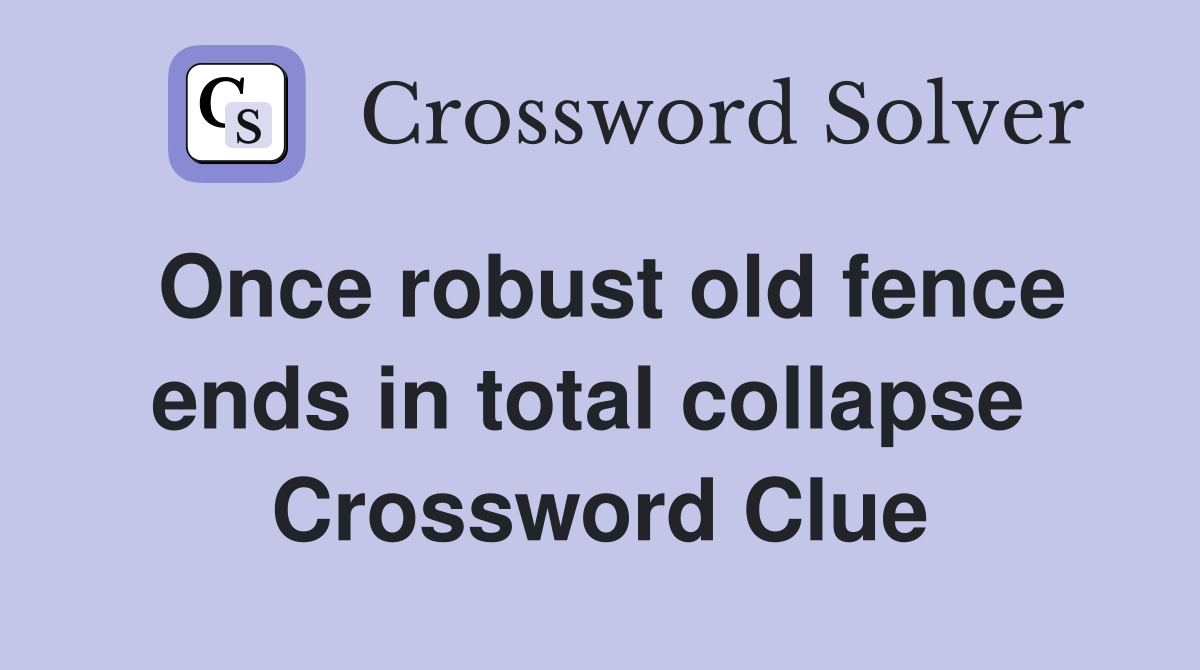 Once robust old fence ends in total collapse  Crossword Clue