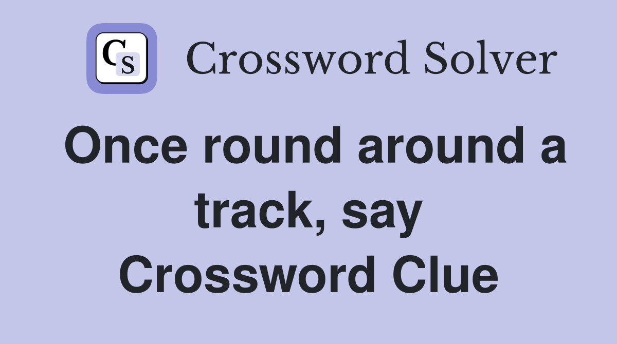 Once round around a track, say Crossword Clue