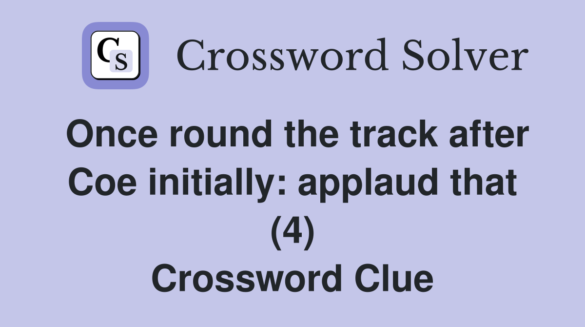 Once round the track after Coe initially: applaud that (4) Crossword Clue