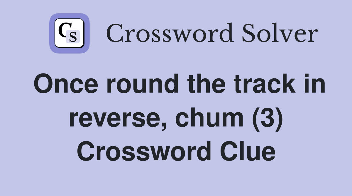 Once round the track in reverse, chum (3) Crossword Clue