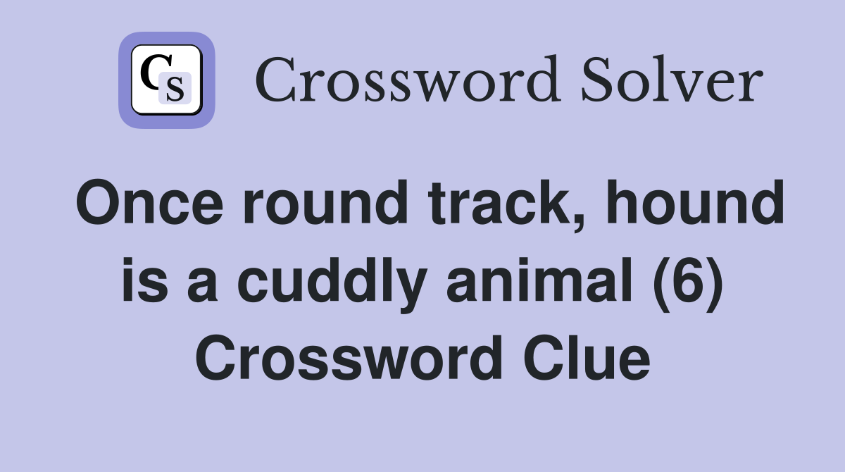 Once round track, hound is a cuddly animal (6) Crossword Clue