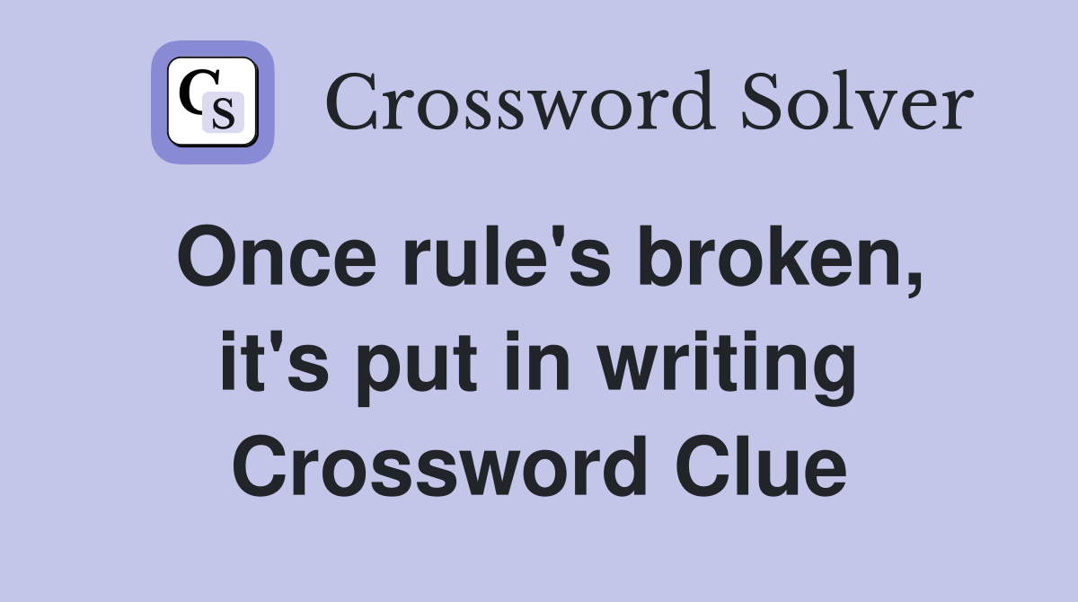 Once rule's broken, it's put in writing Crossword Clue