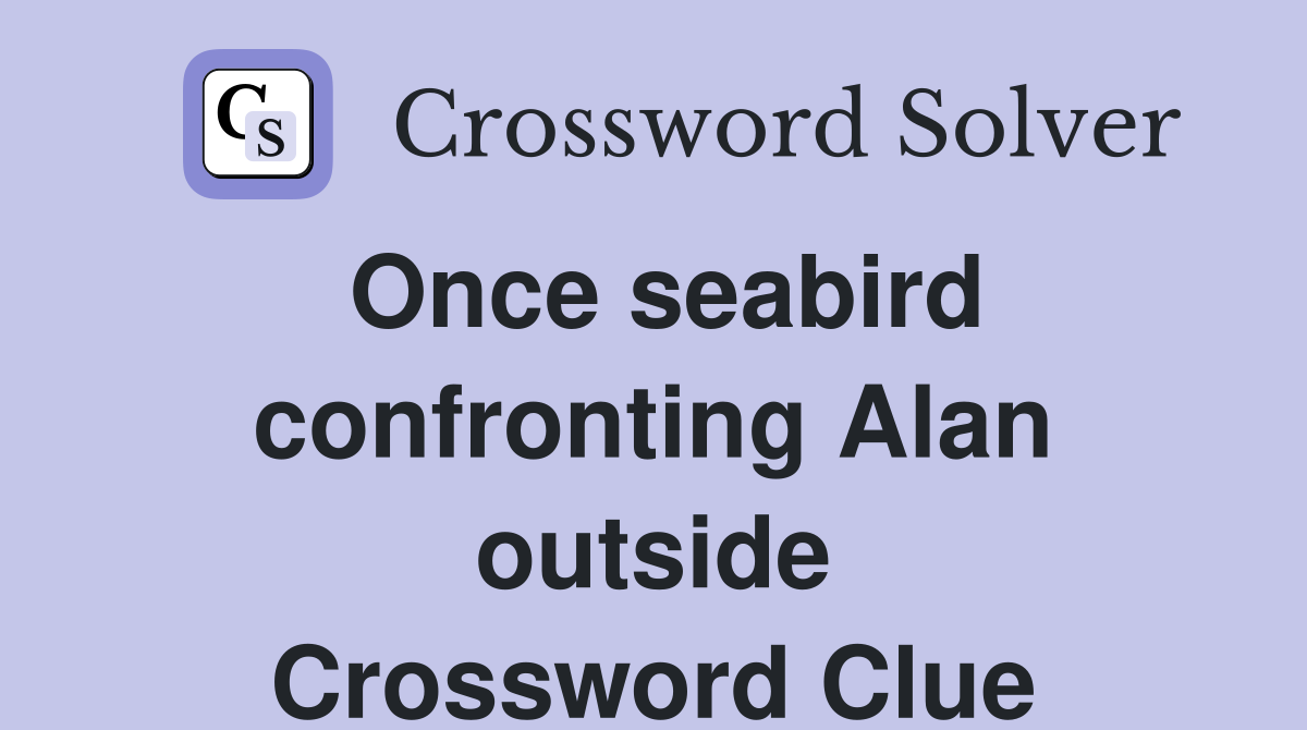 Once seabird confronting Alan outside Crossword Clue