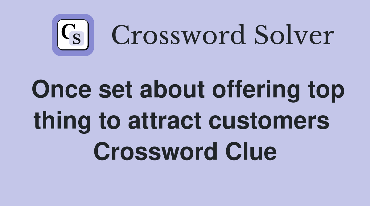 Once set about offering top thing to attract customers  Crossword Clue