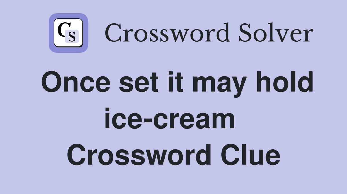 Once set it may hold ice-cream  Crossword Clue