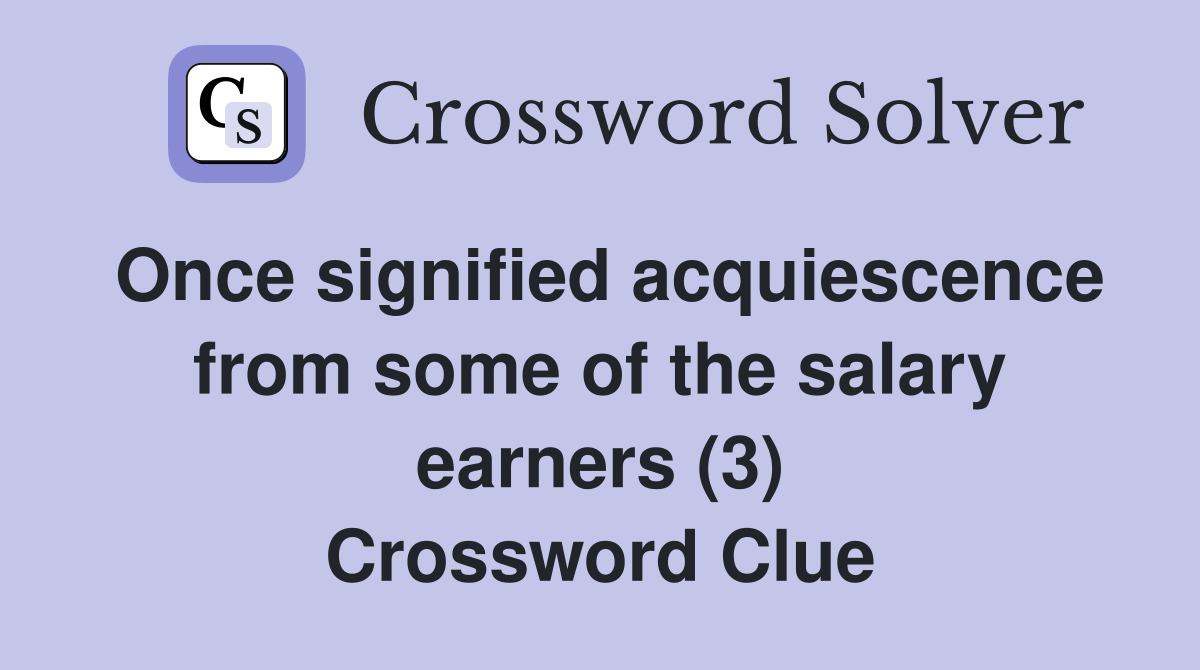 Once signified acquiescence from some of the salary earners (3) Crossword Clue