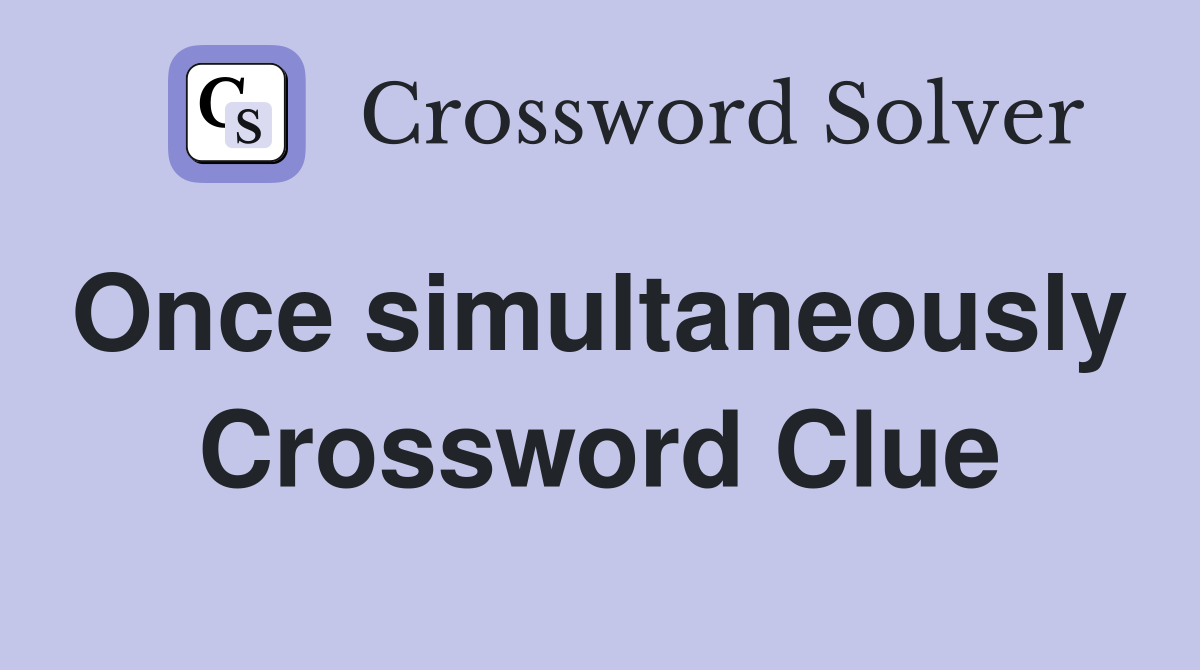 Once simultaneously  Crossword Clue