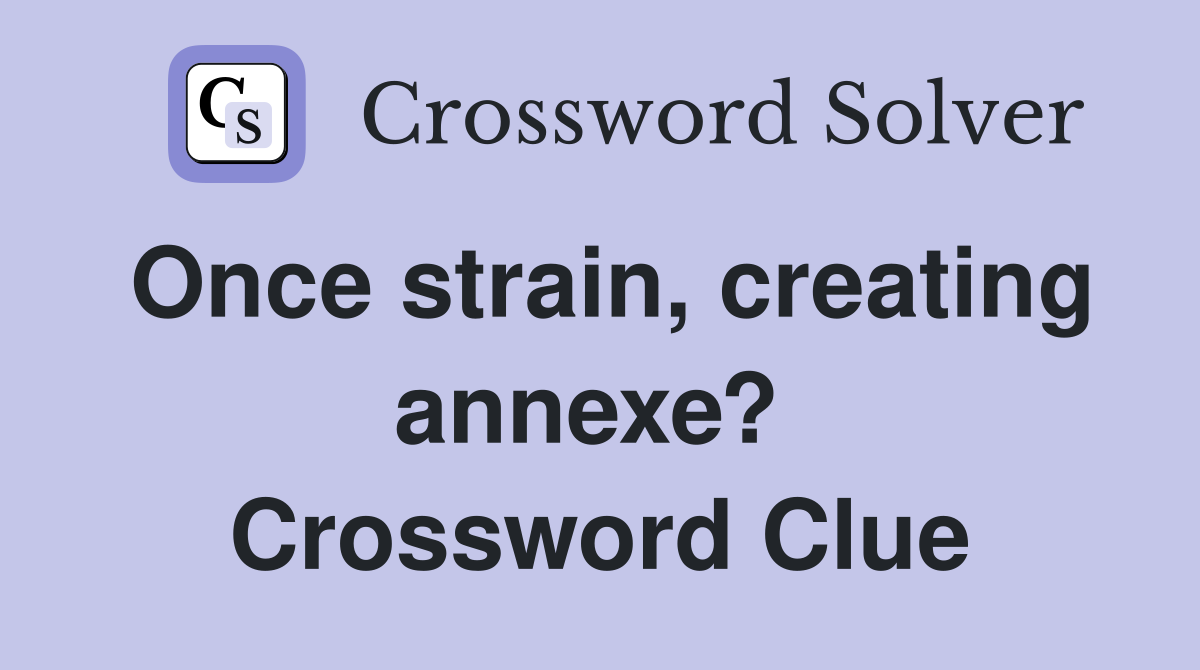 Once strain, creating annexe?  Crossword Clue