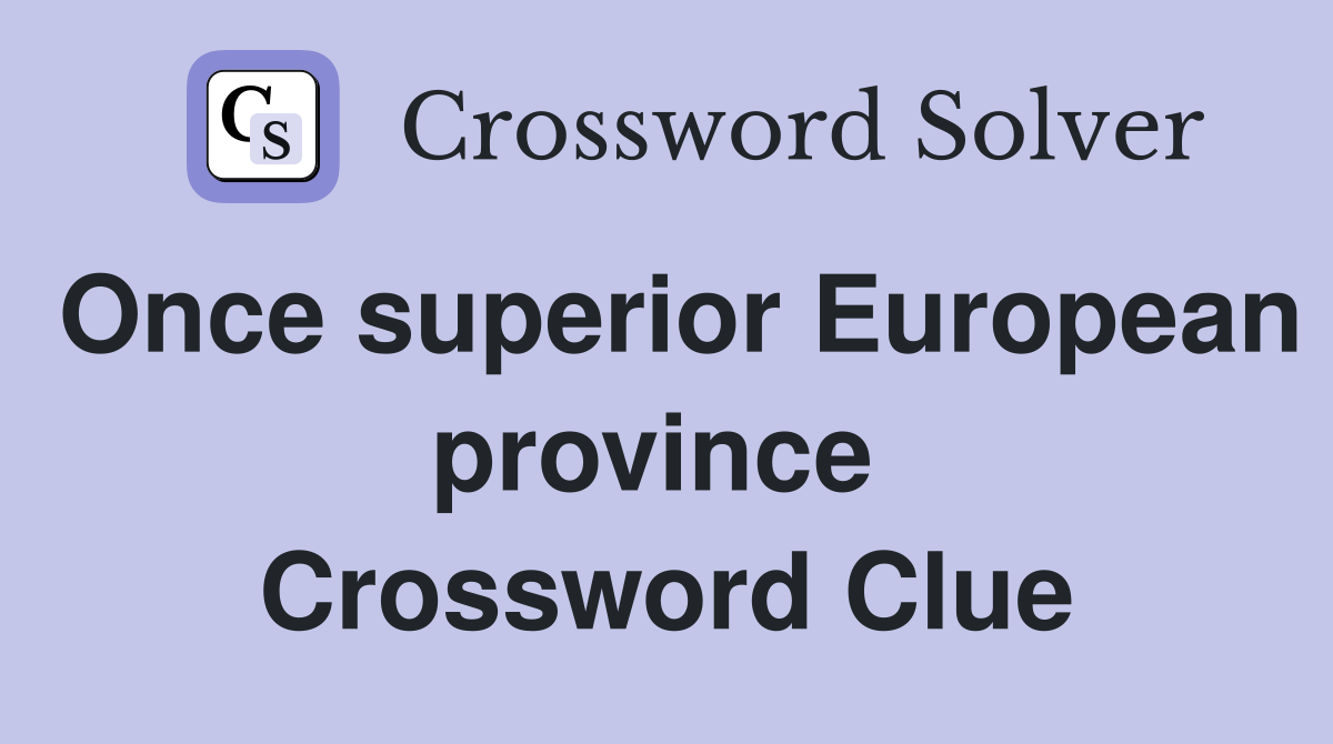 Once superior European province  Crossword Clue