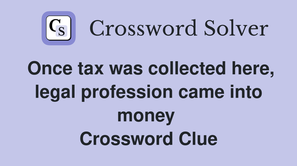 Once tax was collected here, legal profession came into money  Crossword Clue