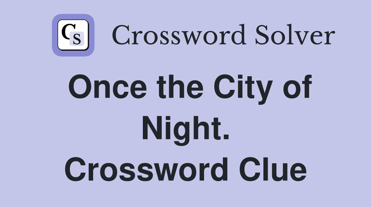 Once the City of Night. Crossword Clue