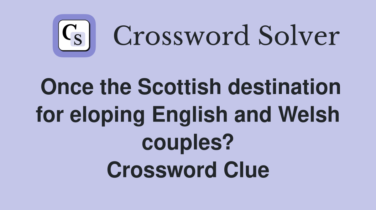 Once the Scottish destination for eloping English and Welsh couples? Crossword Clue