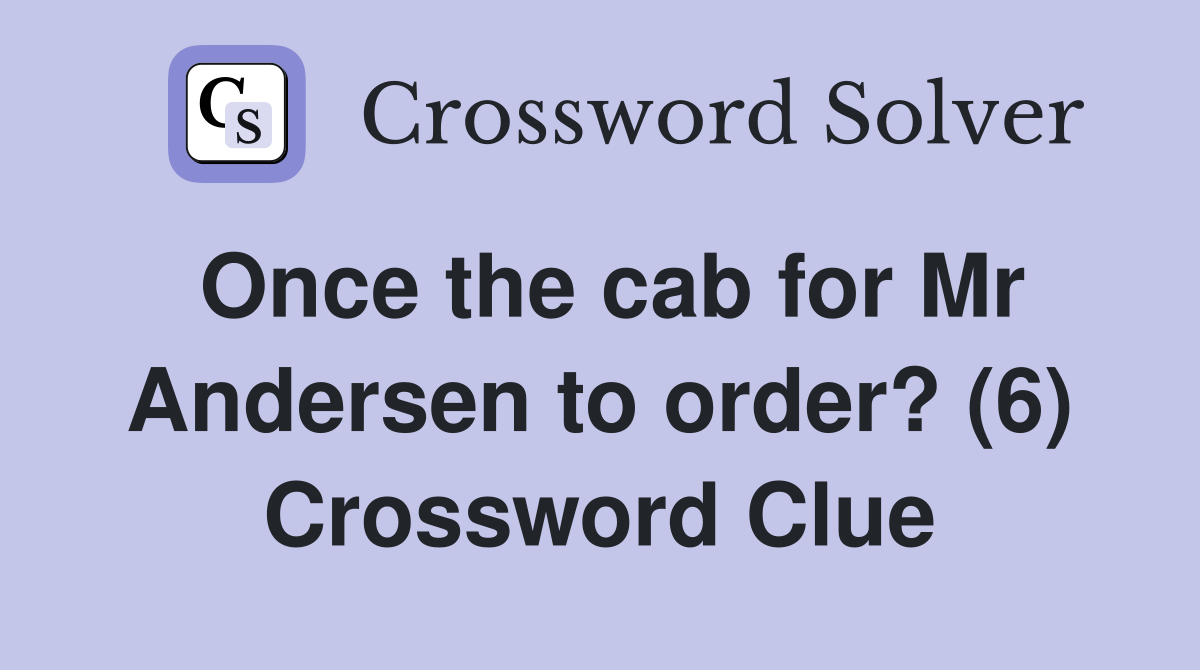 Once the cab for Mr Andersen to order? (6) Crossword Clue