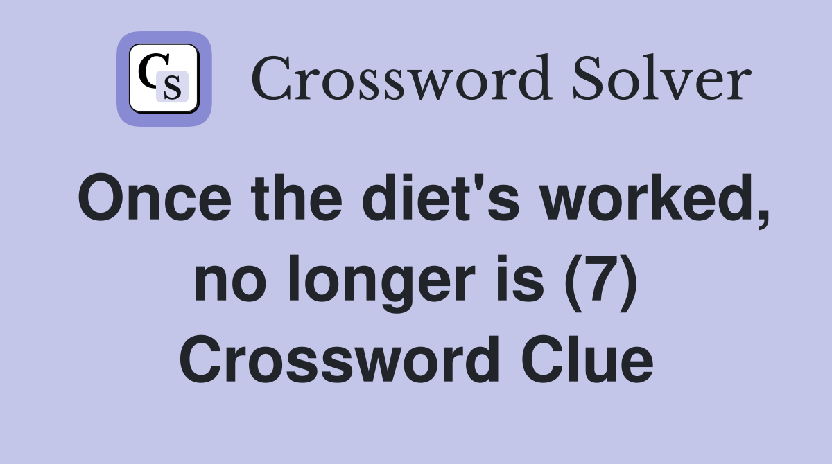 Once the diet's worked, no longer is (7) Crossword Clue