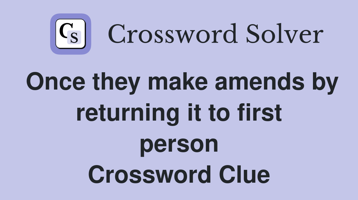 Once they make amends by returning it to first person Crossword Clue