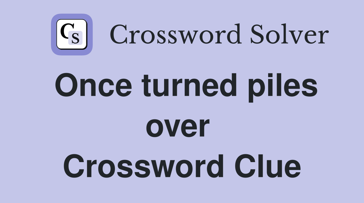Once turned piles over  Crossword Clue