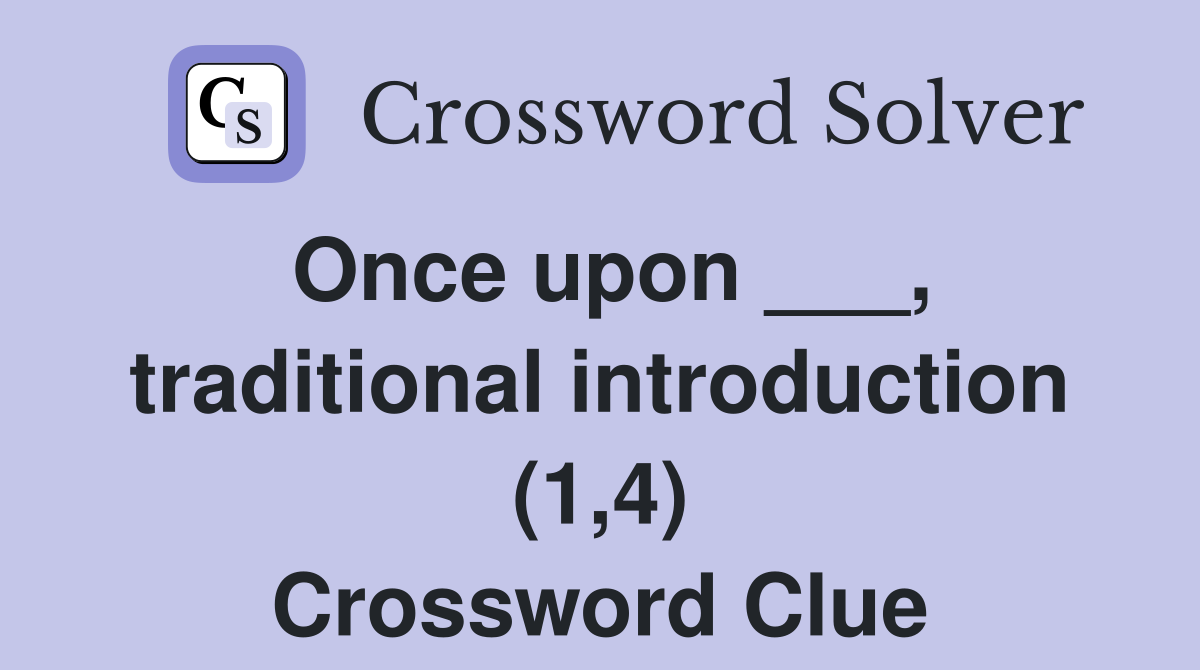 Once upon ___, traditional introduction (1,4) Crossword Clue