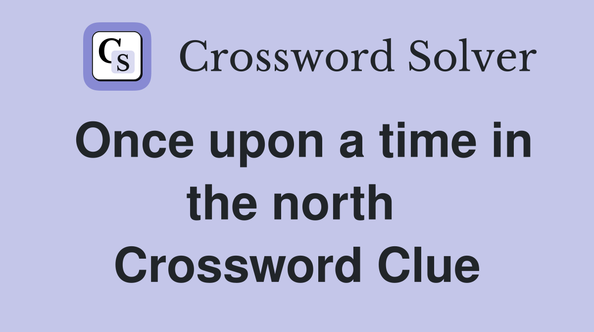 Once upon a time in the north  Crossword Clue