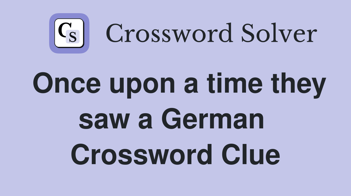 Once upon a time they saw a German  Crossword Clue