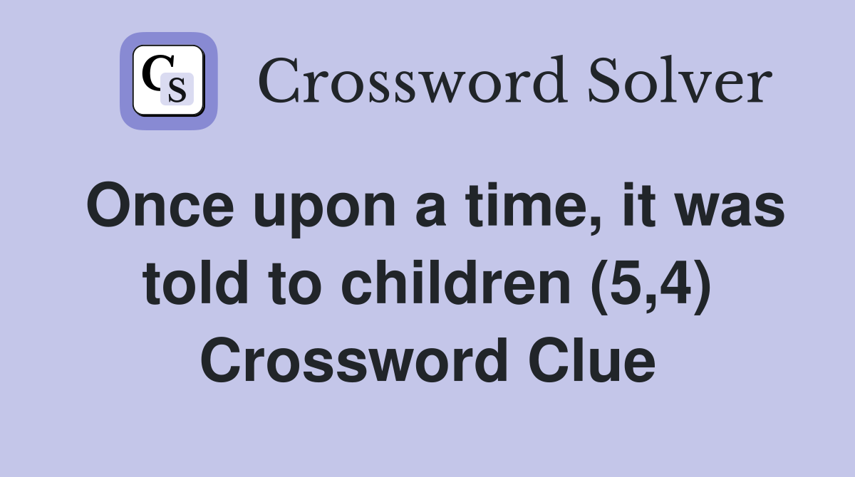 Once upon a time, it was told to children (5,4) Crossword Clue