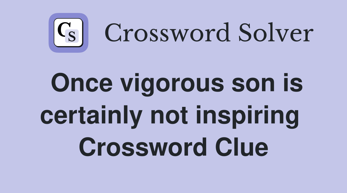 Once vigorous son is certainly not inspiring  Crossword Clue