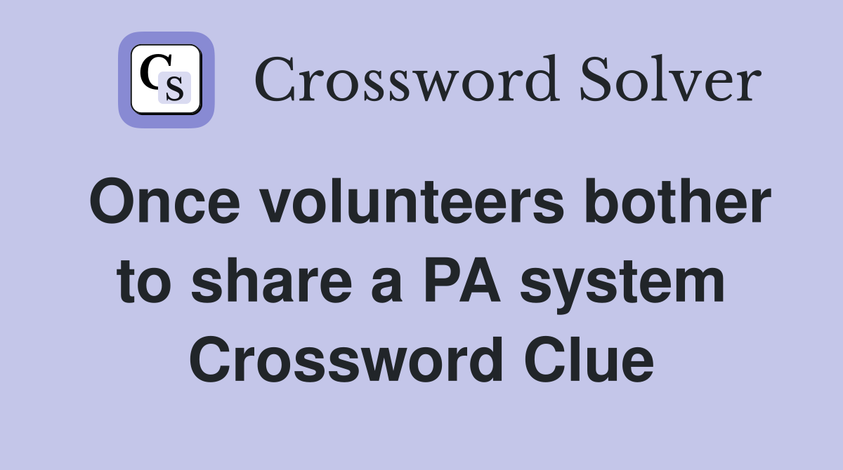 Once volunteers bother to share a PA system Crossword Clue