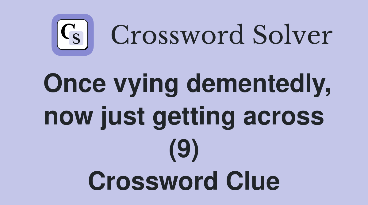 Once vying dementedly, now just getting across (9) Crossword Clue