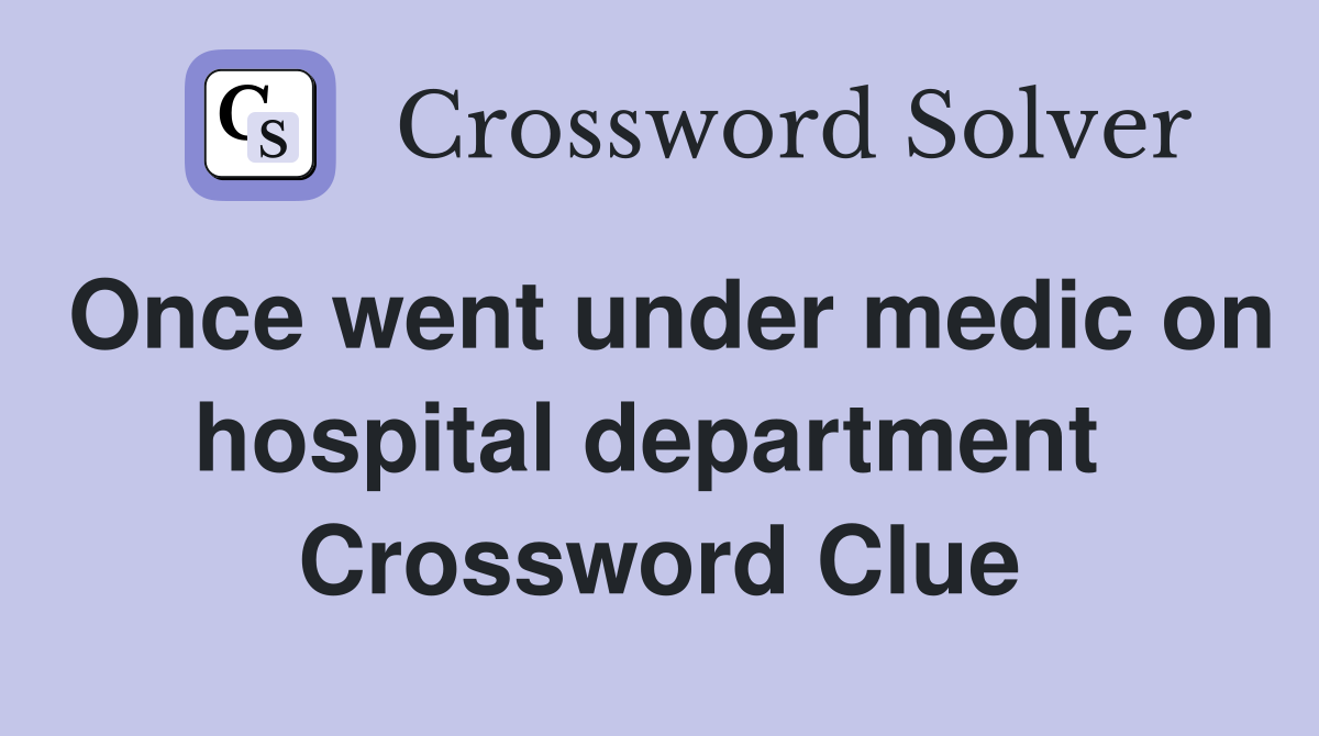 Once went under medic on hospital department  Crossword Clue