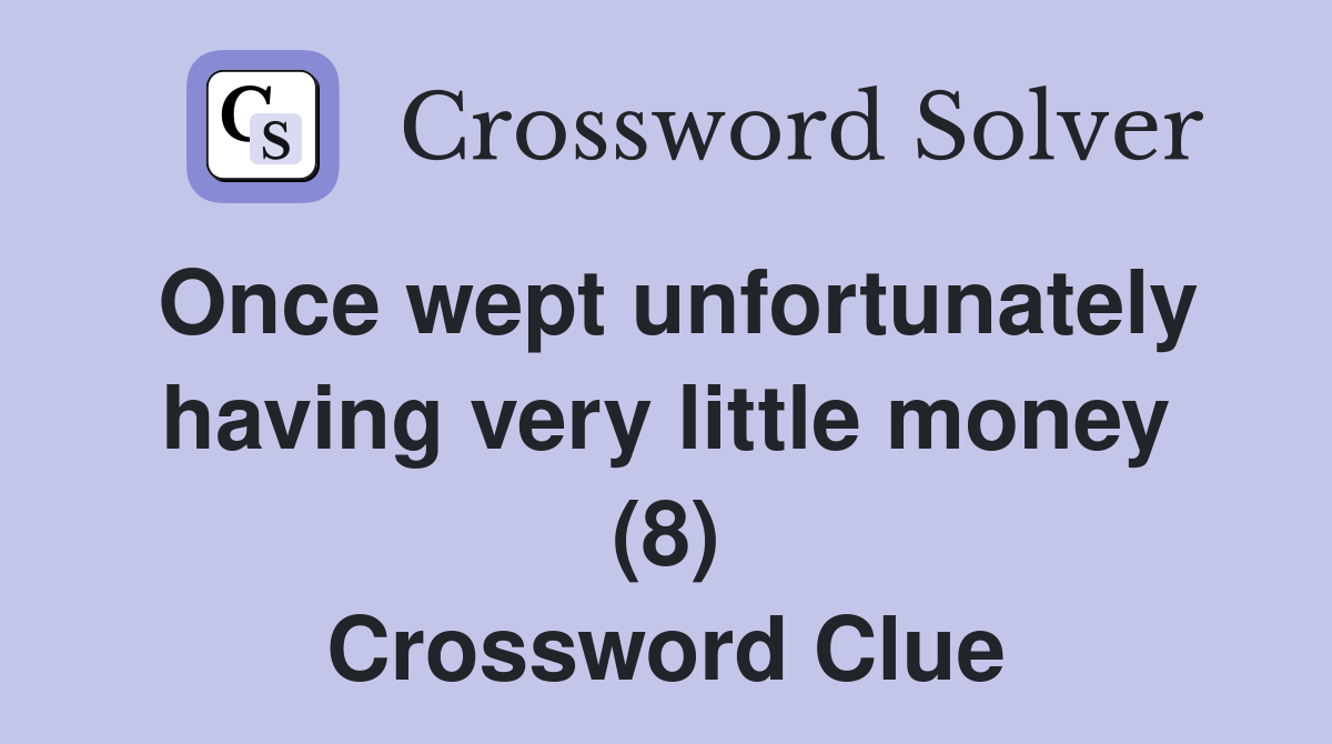 Once wept unfortunately having very little money (8) Crossword Clue